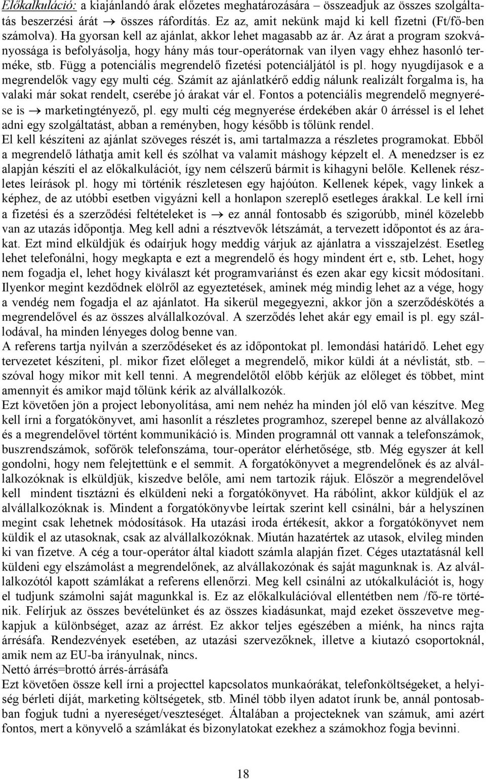 Függ a potenciális megrendelő fizetési potenciáljától is pl. hogy nyugdíjasok e a megrendelők vagy egy multi cég.