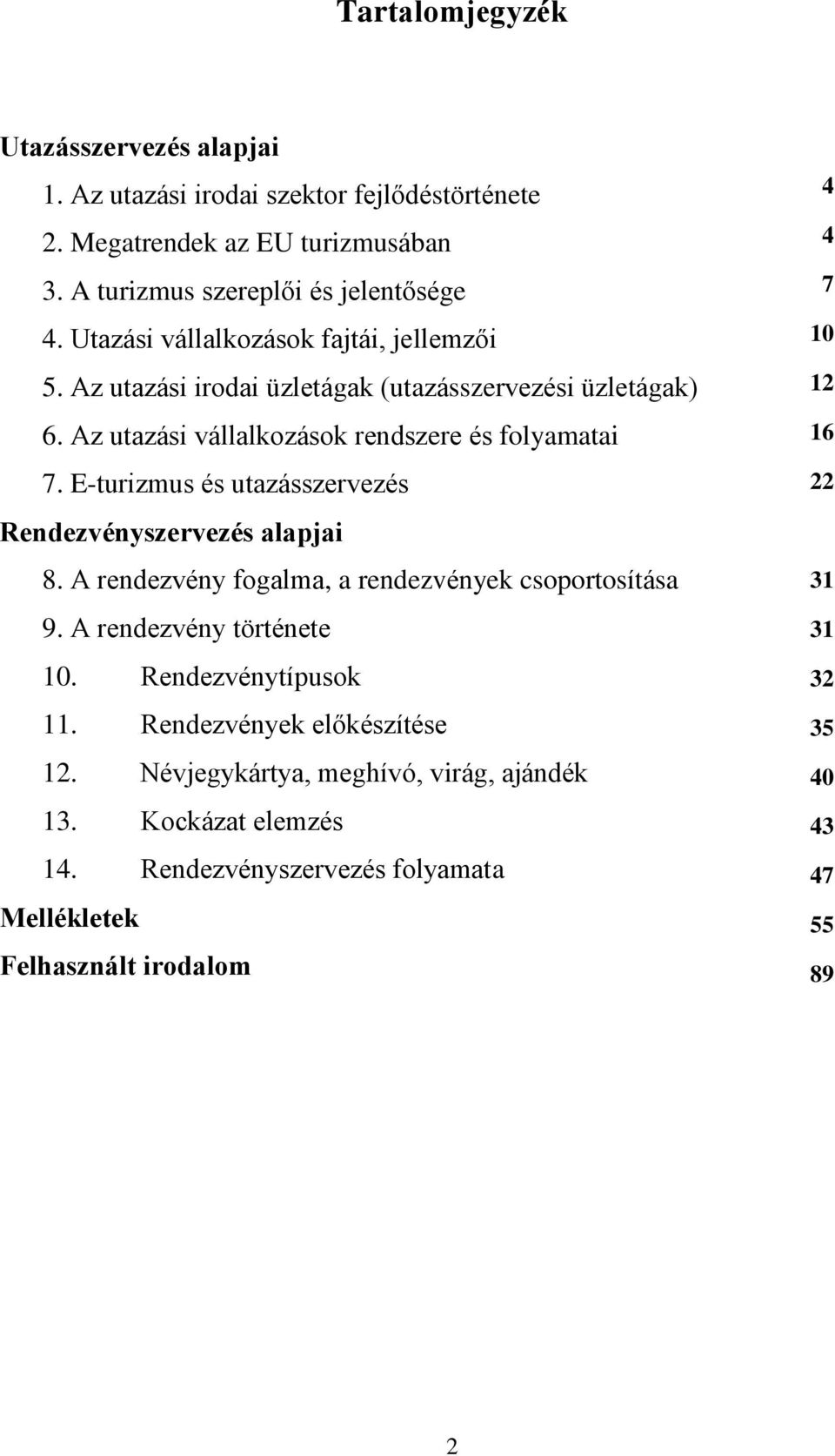 E-turizmus és utazásszervezés Rendezvényszervezés alapjai 8. A rendezvény fogalma, a rendezvények csoportosítása 9. A rendezvény története 10. Rendezvénytípusok 11.