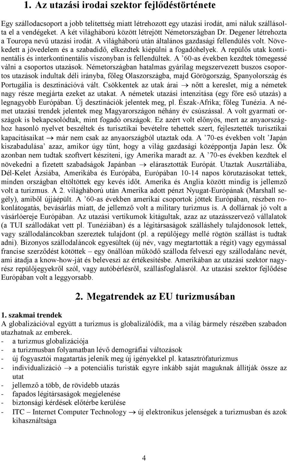 Növekedett a jövedelem és a szabadidő, elkezdtek kiépülni a fogadóhelyek. A repülős utak kontinentális és interkontinentális viszonyban is fellendültek.