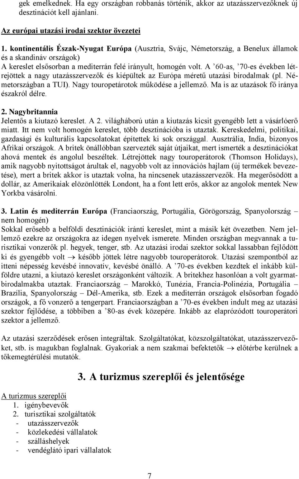 A 60-as, 70-es években létrejöttek a nagy utazásszervezők és kiépültek az Európa méretű utazási birodalmak (pl. Németországban a TUI). Nagy touropetárotok működése a jellemző.