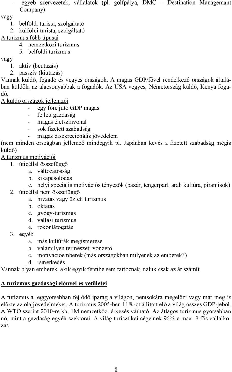 A magas GDP/fővel rendelkező országok általában küldők, az alacsonyabbak a fogadók. Az USA vegyes, Németország küldő, Kenya fogadó.