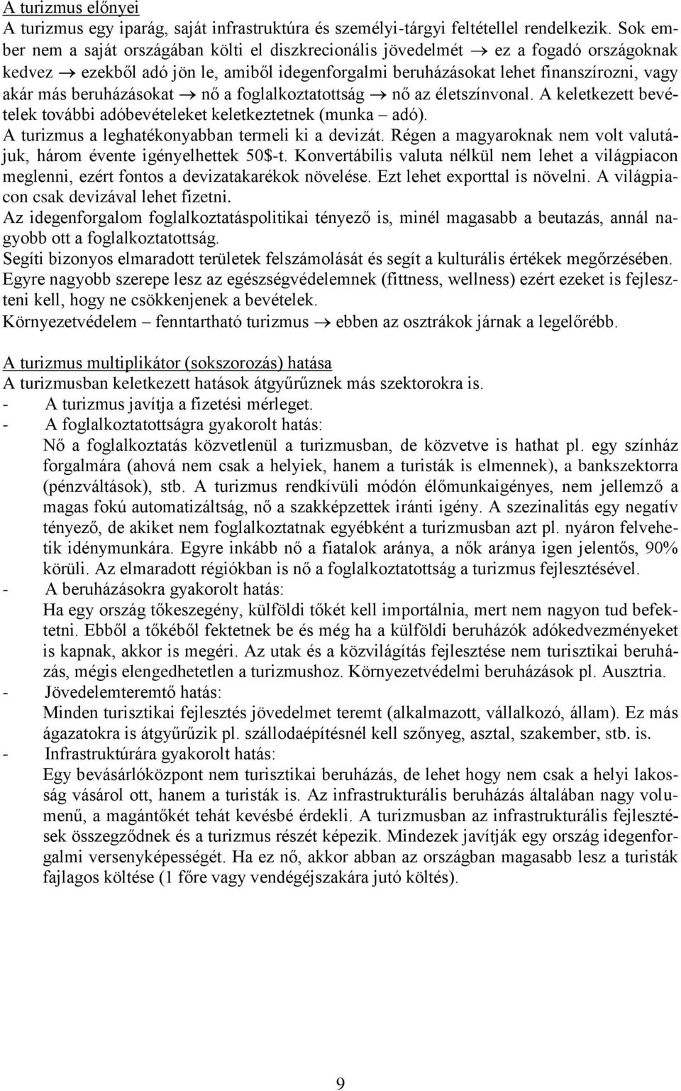 beruházásokat nő a foglalkoztatottság nő az életszínvonal. A keletkezett bevételek további adóbevételeket keletkeztetnek (munka adó). A turizmus a leghatékonyabban termeli ki a devizát.