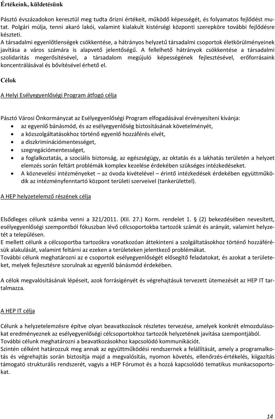 A társadalmi egyenlőtlenségek csökkentése, a hátrányos helyzetű társadalmi csoportok életkörülményeinek javítása a város számára is alapvető jelentőségű.