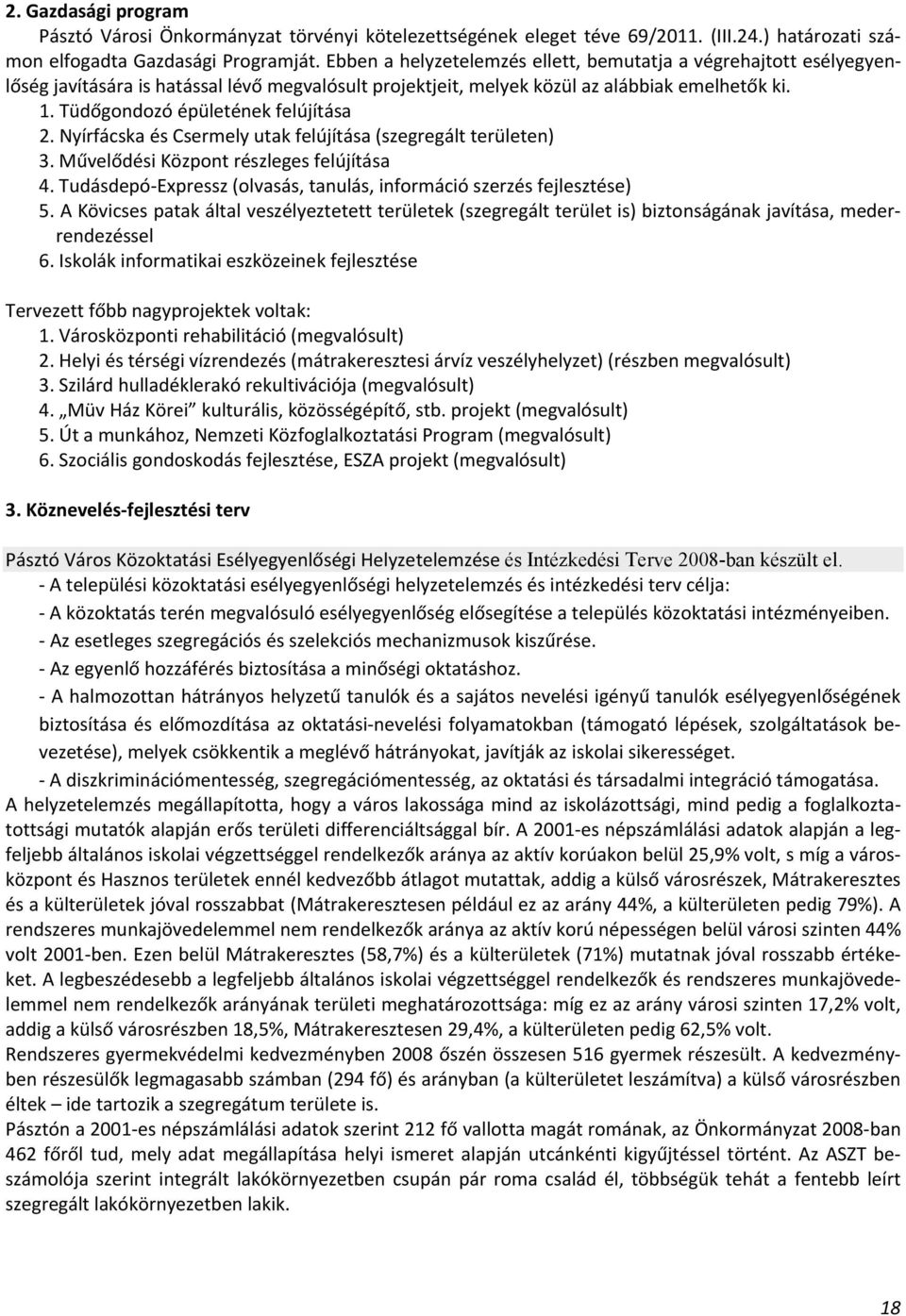 Tüdőgondozó épületének felújítása 2. Nyírfácska és Csermely utak felújítása (szegregált területen) 3. Művelődési Központ részleges felújítása 4.