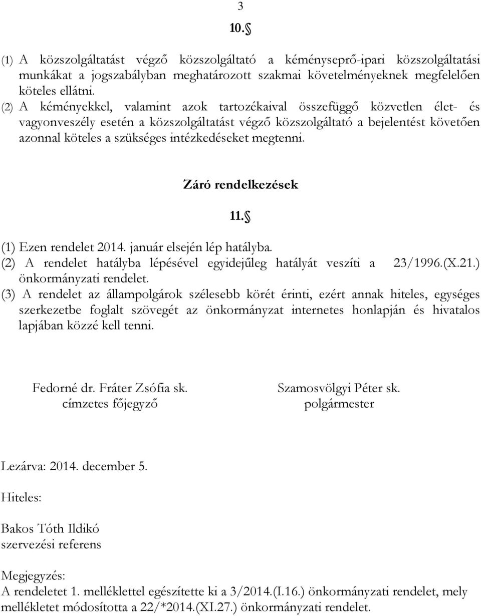 intézkedéseket megtenni. Záró rendelkezések 11. (1) Ezen rendelet 2014. január elsején lép hatályba. (2) A rendelet hatályba lépésével egyidejűleg hatályát veszíti a 23/1996.(X.21.