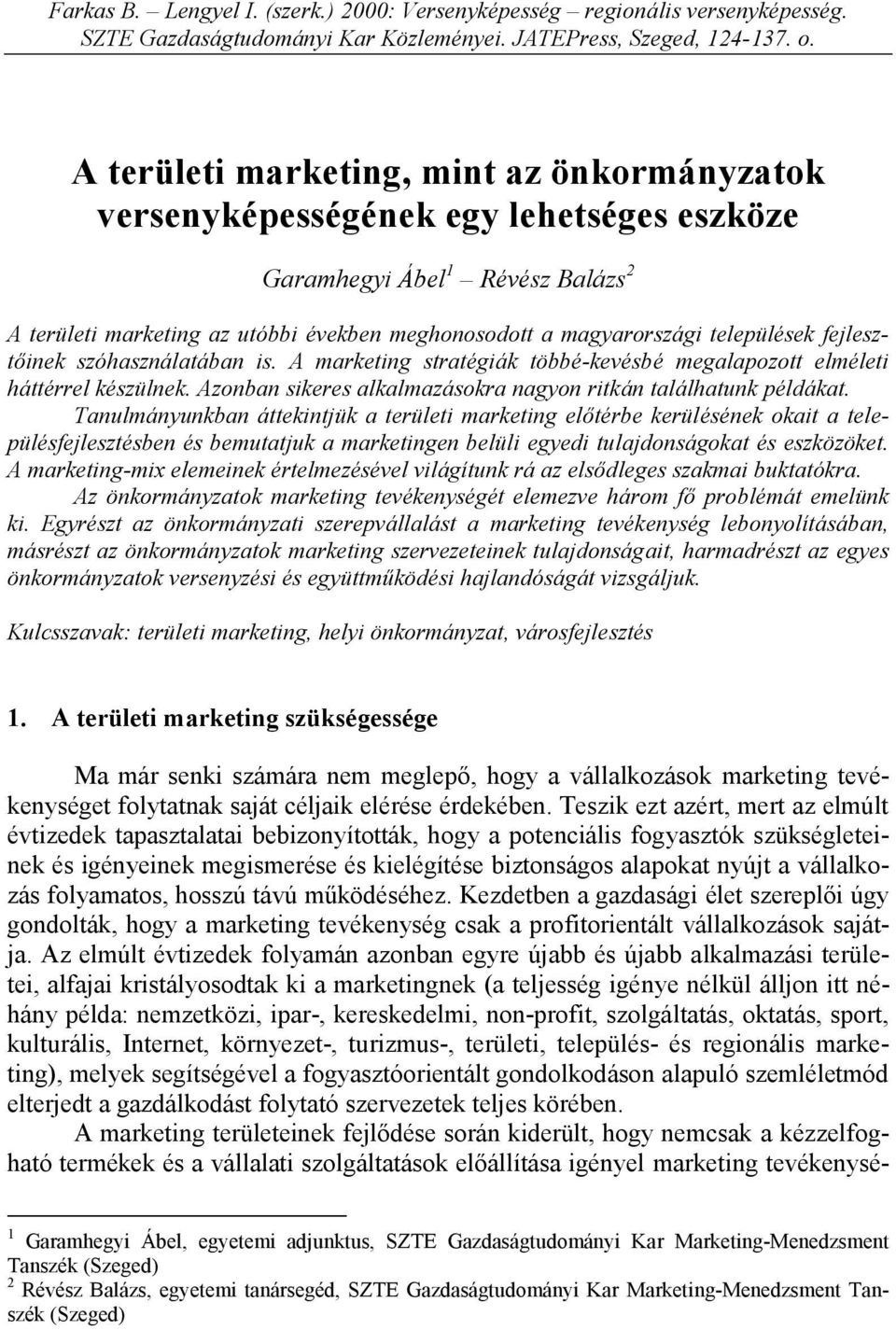 települések fejlesztőinek szóhasználatában is. A marketing stratégiák többé-kevésbé megalapozott elméleti háttérrel készülnek. Azonban sikeres alkalmazásokra nagyon ritkán találhatunk példákat.