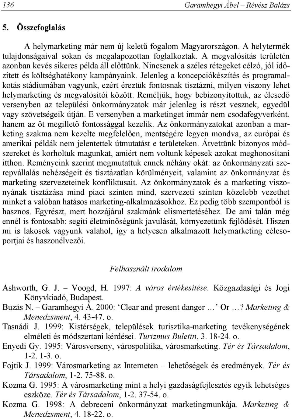 Jelenleg a koncepciókészítés és programalkotás stádiumában vagyunk, ezért éreztük fontosnak tisztázni, milyen viszony lehet helymarketing és megvalósítói között.