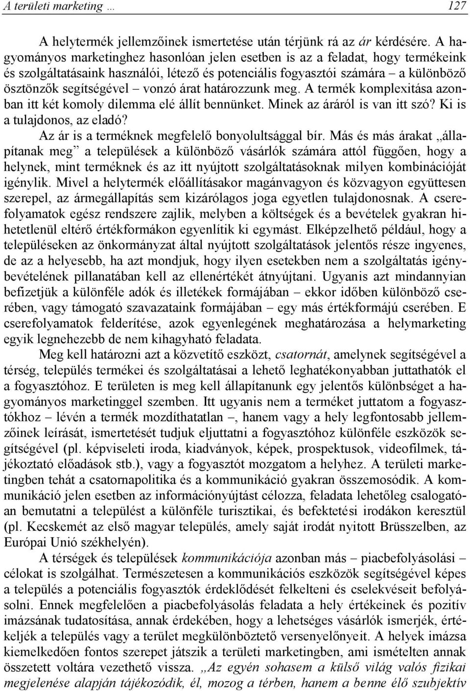 árat határozzunk meg. A termék komplexitása azonban itt két komoly dilemma elé állít bennünket. Minek az áráról is van itt szó? Ki is a tulajdonos, az eladó?