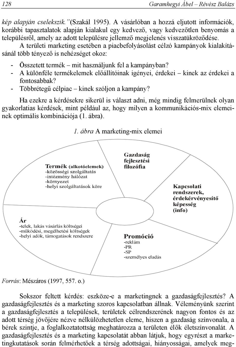 visszatükröződése. A területi marketing esetében a piacbefolyásolást célzó kampányok kialakításánál több tényező is nehézséget okoz: - Összetett termék mit használjunk fel a kampányban?