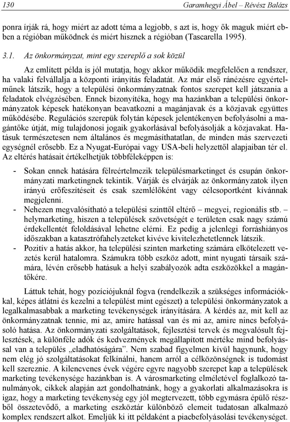 Ennek bizonyítéka, hogy ma hazánkban a települési önkormányzatok képesek hatékonyan beavatkozni a magánjavak és a közjavak együttes működésébe.