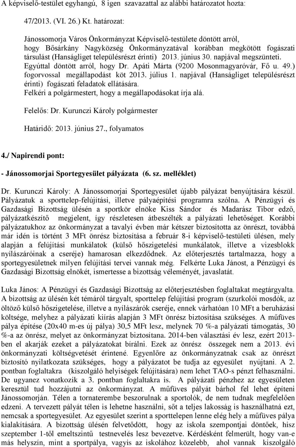 2013. június 30. napjával megszünteti. Egyúttal döntött arról, hogy Dr. Apáti Márta (9200 Mosonmagyaróvár, Fő u. 49.) fogorvossal megállapodást köt 2013. július 1.