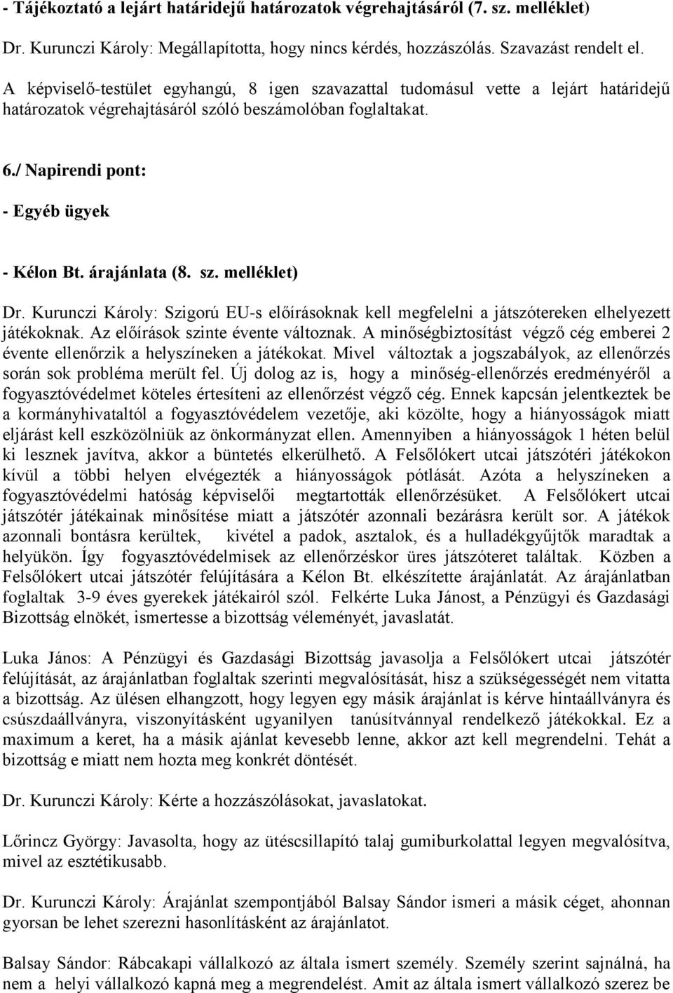 árajánlata (8. sz. melléklet) Dr. Kurunczi Károly: Szigorú EU-s előírásoknak kell megfelelni a játszótereken elhelyezett játékoknak. Az előírások szinte évente változnak.