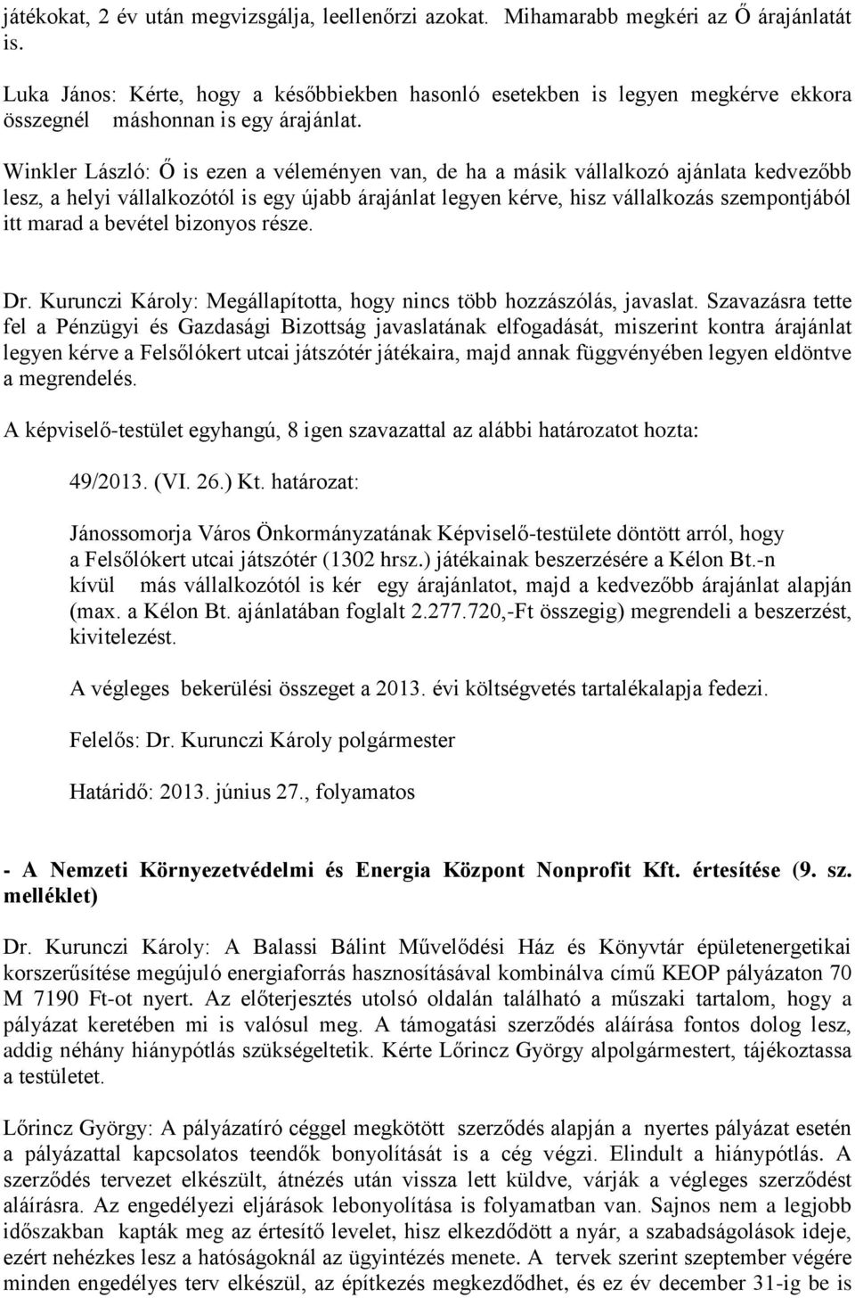 Winkler László: Ő is ezen a véleményen van, de ha a másik vállalkozó ajánlata kedvezőbb lesz, a helyi vállalkozótól is egy újabb árajánlat legyen kérve, hisz vállalkozás szempontjából itt marad a