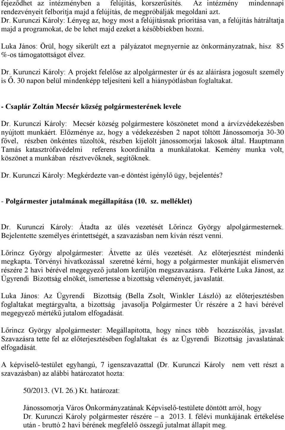 Luka János: Örül, hogy sikerült ezt a pályázatot megnyernie az önkormányzatnak, hisz 85 %-os támogatottságot élvez. Dr.