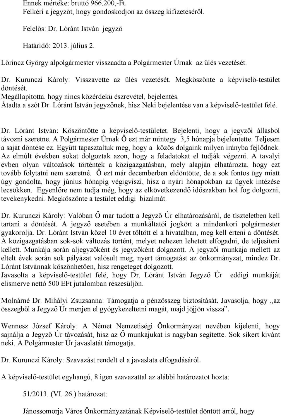 Megállapította, hogy nincs közérdekű észrevétel, bejelentés. Átadta a szót Dr. Lóránt István jegyzőnek, hisz Neki bejelentése van a képviselő-testület felé. Dr. Lóránt István: Köszöntötte a képviselő-testületet.