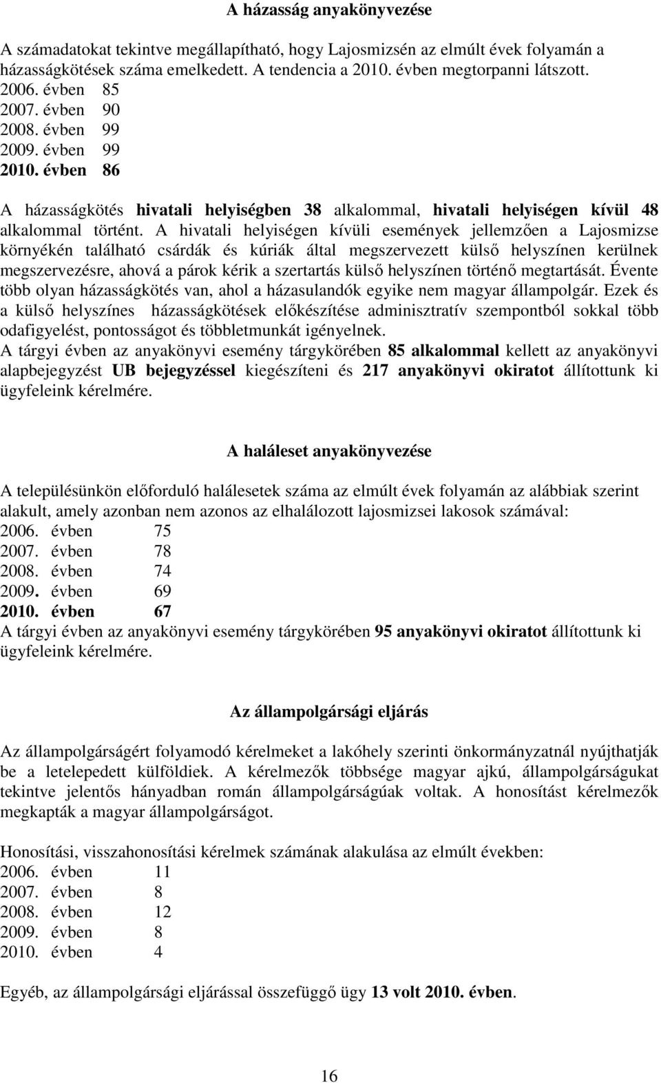 A hivatali helyiségen kívüli események jellemzıen a Lajosmizse környékén található csárdák és kúriák által megszervezett külsı helyszínen kerülnek megszervezésre, ahová a párok kérik a szertartás