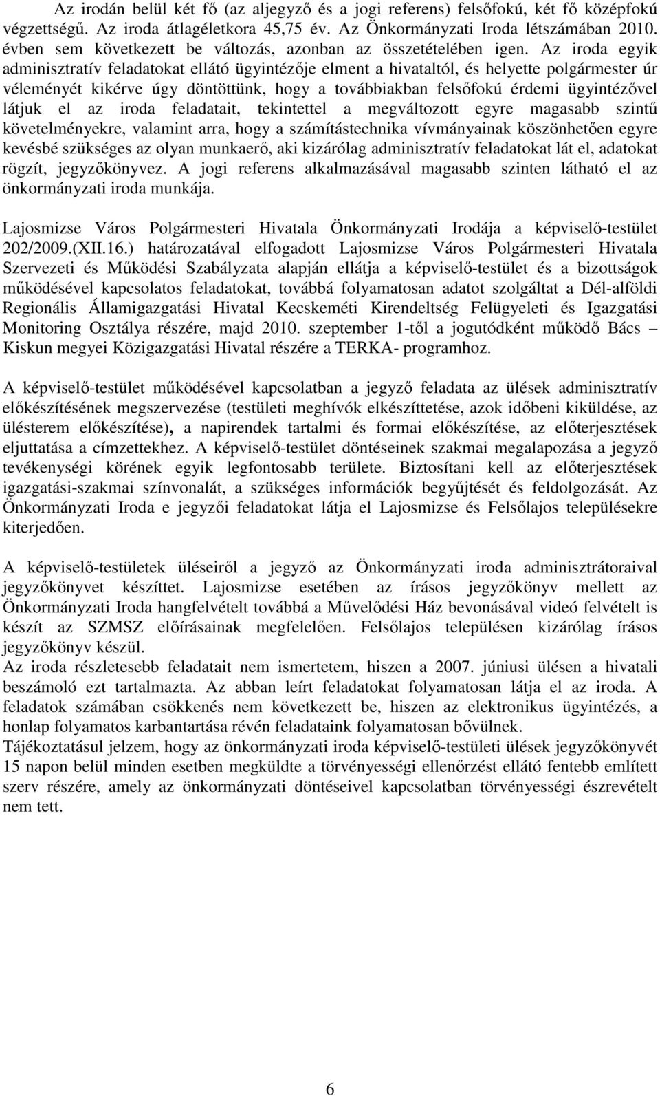 Az iroda egyik adminisztratív feladatokat ellátó ügyintézıje elment a hivataltól, és helyette polgármester úr véleményét kikérve úgy döntöttünk, hogy a továbbiakban felsıfokú érdemi ügyintézıvel