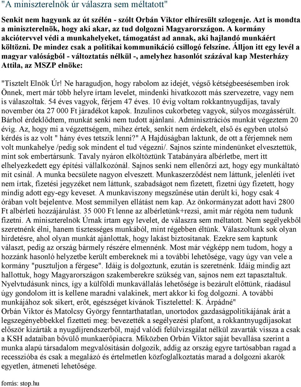 Álljon itt egy levél a magyar valóságból - változtatás nélkül -, amelyhez hasonlót százával kap Mesterházy Attila, az MSZP elnöke: "Tisztelt Elnök Úr!