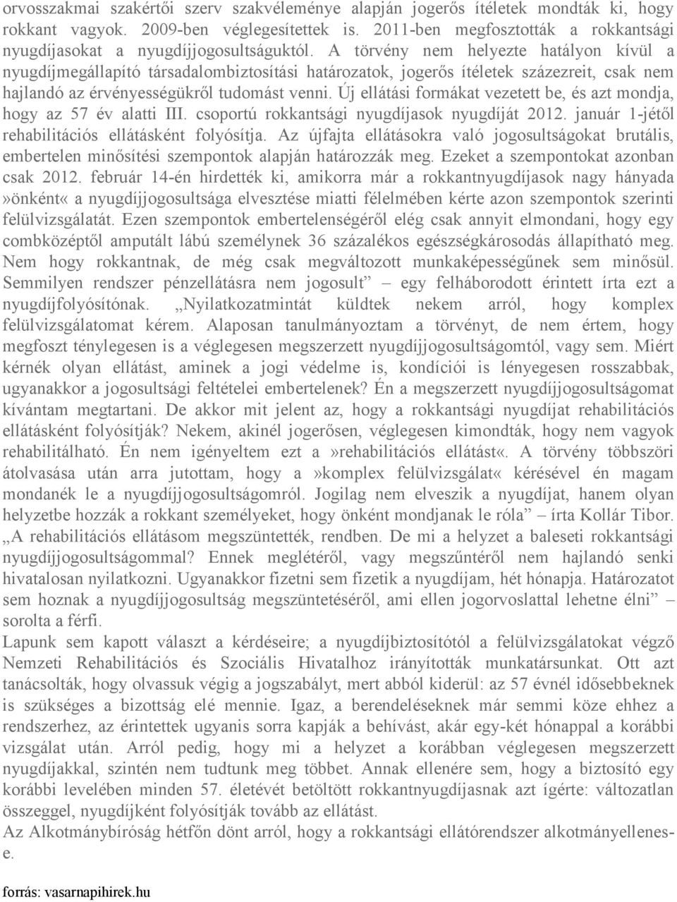 A törvény nem helyezte hatályon kívül a nyugdíjmegállapító társadalombiztosítási határozatok, jogerős ítéletek százezreit, csak nem hajlandó az érvényességükről tudomást venni.