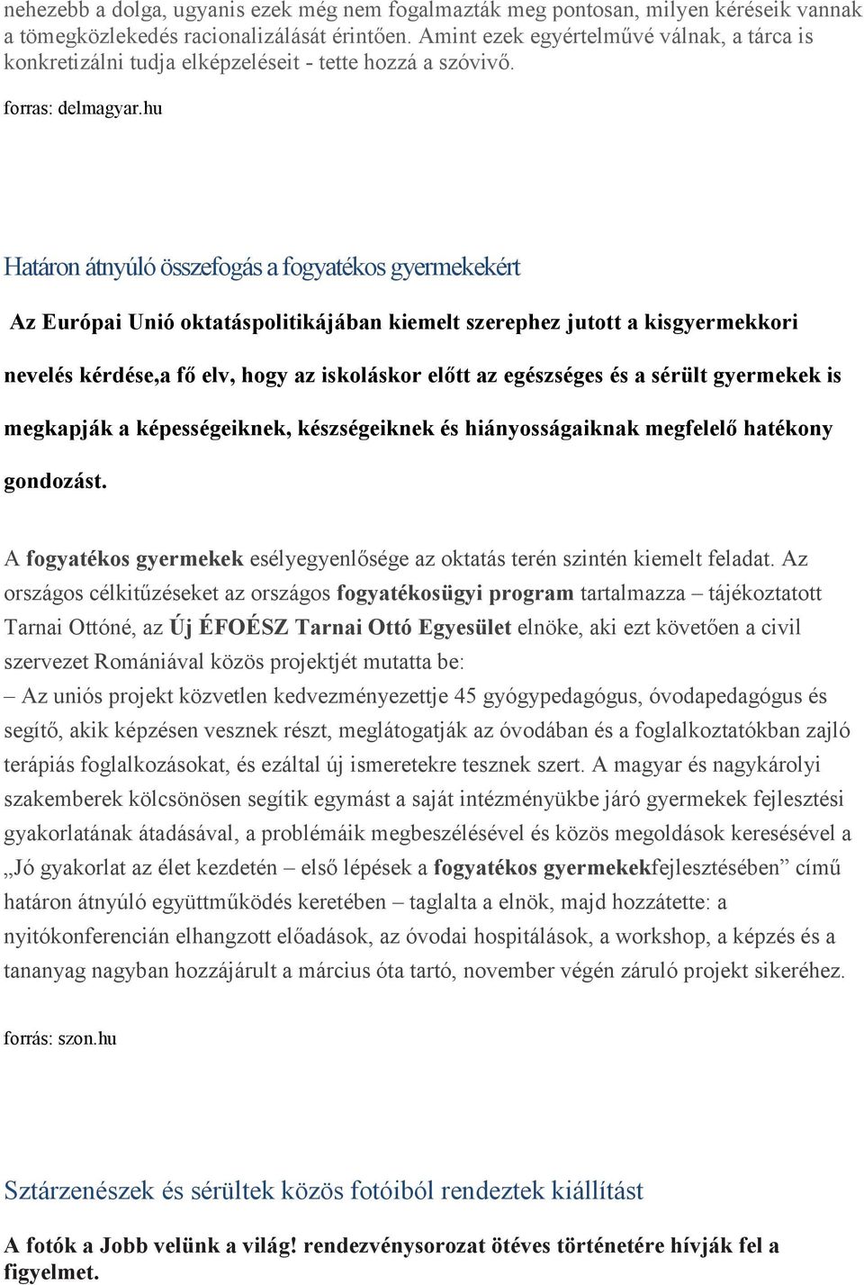 hu Határon átnyúló összefogás a fogyatékos gyermekekért Az Európai Unió oktatáspolitikájában kiemelt szerephez jutott a kisgyermekkori nevelés kérdése,a fő elv, hogy az iskoláskor előtt az egészséges