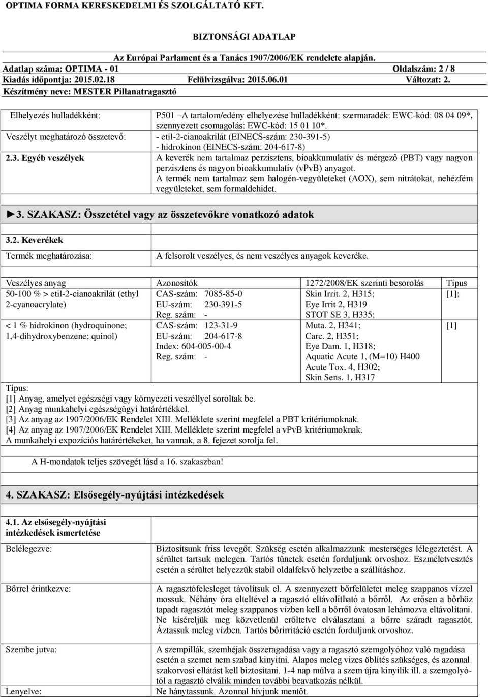 -391-5) - hidrokinon (EINECS-szám: 204-617-8) 2.3. Egyéb veszélyek A keverék nem tartalmaz perzisztens, bioakkumulatív és mérgező (PBT) vagy nagyon perzisztens és nagyon bioakkumulatív (vpvb) anyagot.