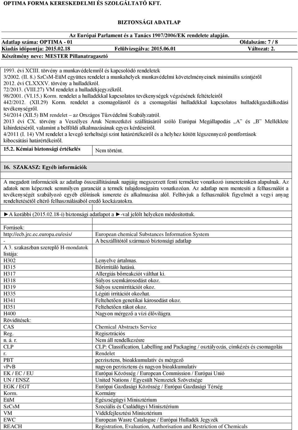 (XII.29) Korm. rendelet a csomagolásról és a csomagolási hulladékkal kapcsolatos hulladékgazdálkodási tevékenységről. 54/2014 (XII.5) BM rendelet az Országos Tűzvédelmi Szabályzatról. 2013 évi CX.