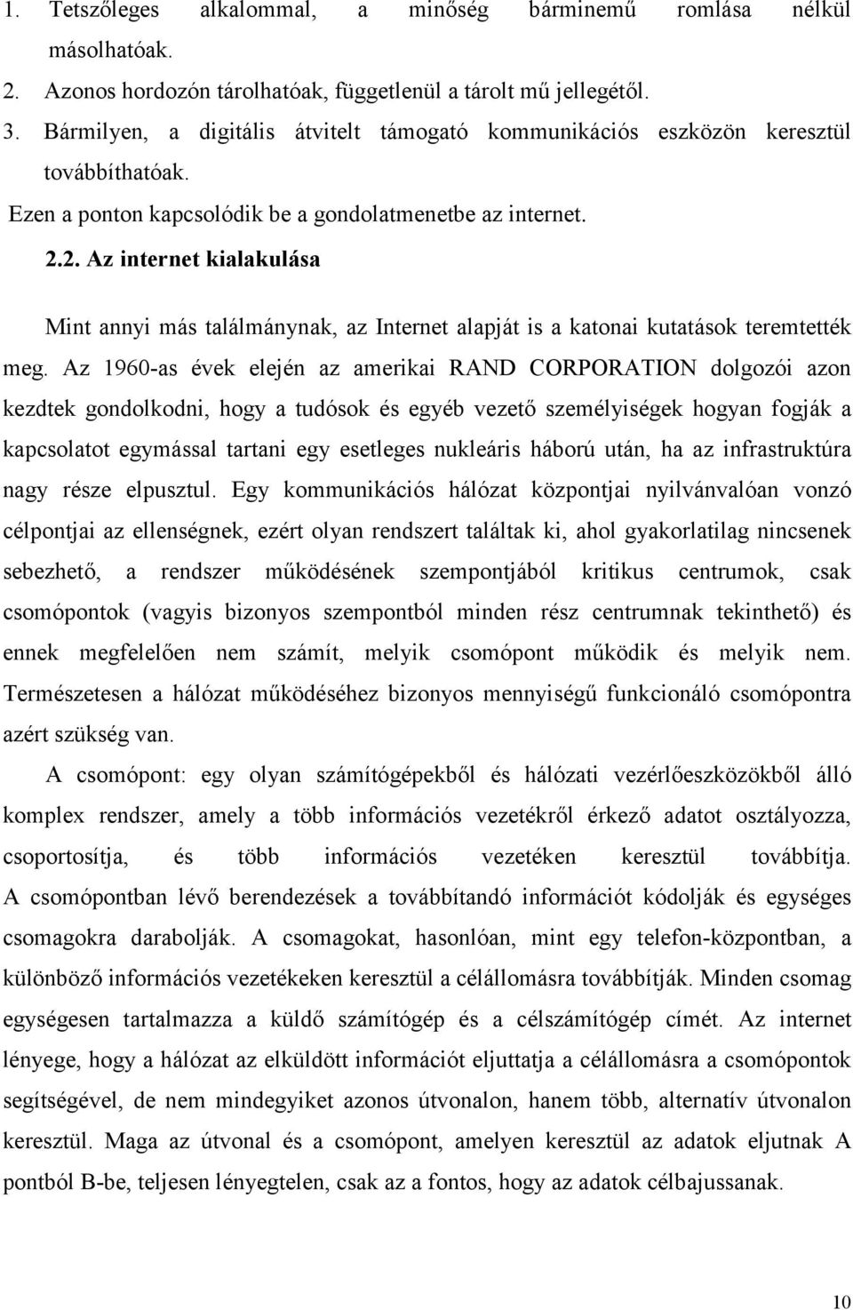 2. Az internet kialakulása Mint annyi más találmánynak, az Internet alapját is a katonai kutatások teremtették meg.