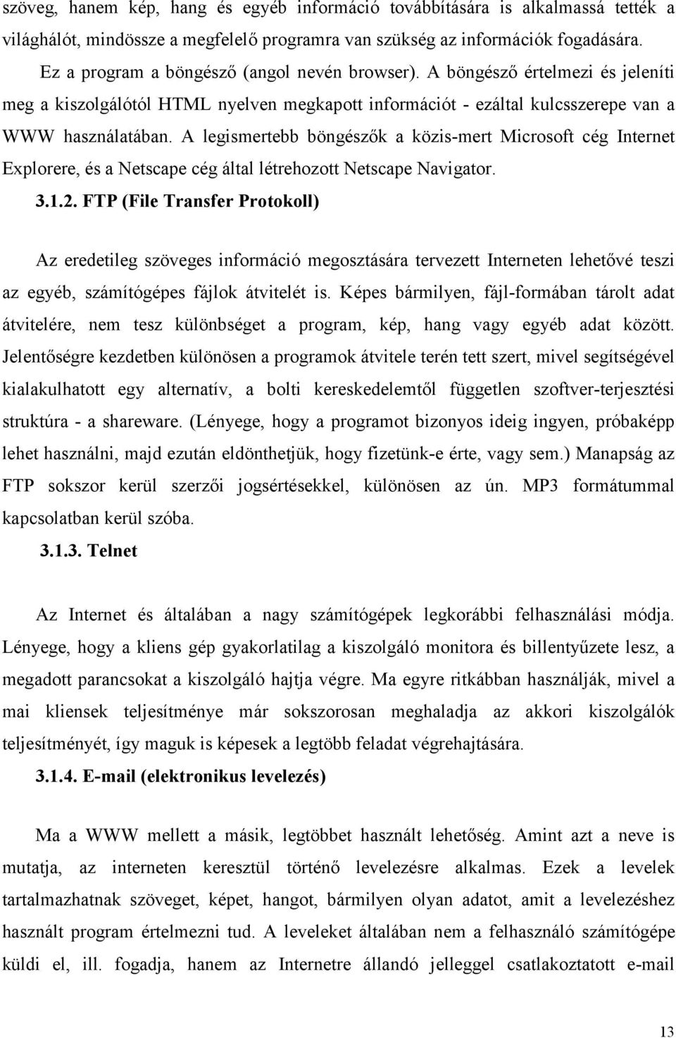 A legismertebb böngészők a közis-mert Microsoft cég Internet Explorere, és a Netscape cég által létrehozott Netscape Navigator. 3.1.2.