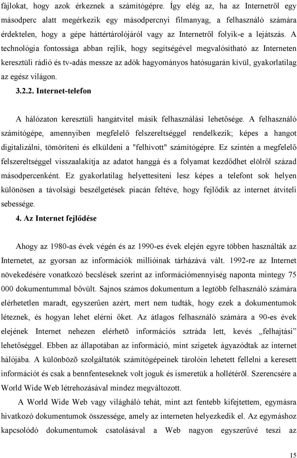 A technológia fontossága abban rejlik, hogy segítségével megvalósítható az Interneten keresztüli rádió és tv-adás messze az adók hagyományos hatósugarán kívül, gyakorlatilag az egész világon. 3.2.