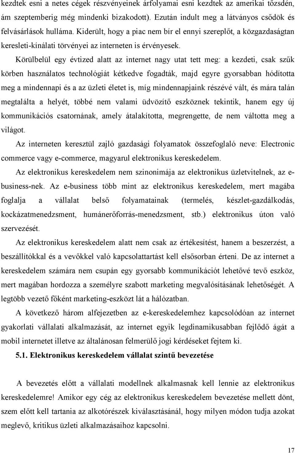 Körülbelül egy évtized alatt az internet nagy utat tett meg: a kezdeti, csak szűk körben használatos technológiát kétkedve fogadták, majd egyre gyorsabban hódította meg a mindennapi és a az üzleti