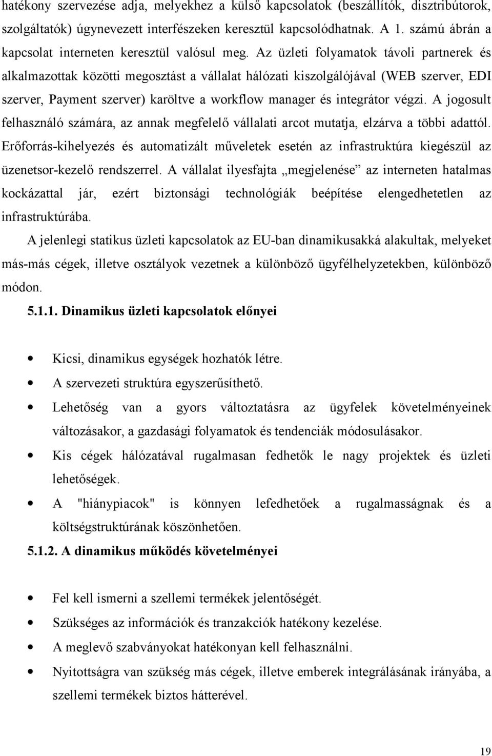 Az üzleti folyamatok távoli partnerek és alkalmazottak közötti megosztást a vállalat hálózati kiszolgálójával (WEB szerver, EDI szerver, Payment szerver) karöltve a workflow manager és integrátor