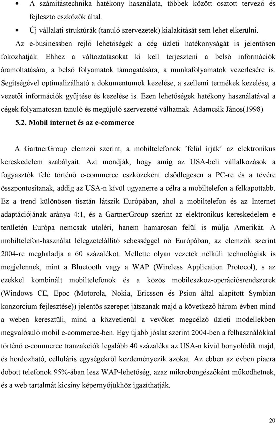 Ehhez a változtatásokat ki kell terjeszteni a belső információk áramoltatására, a belső folyamatok támogatására, a munkafolyamatok vezérlésére is.