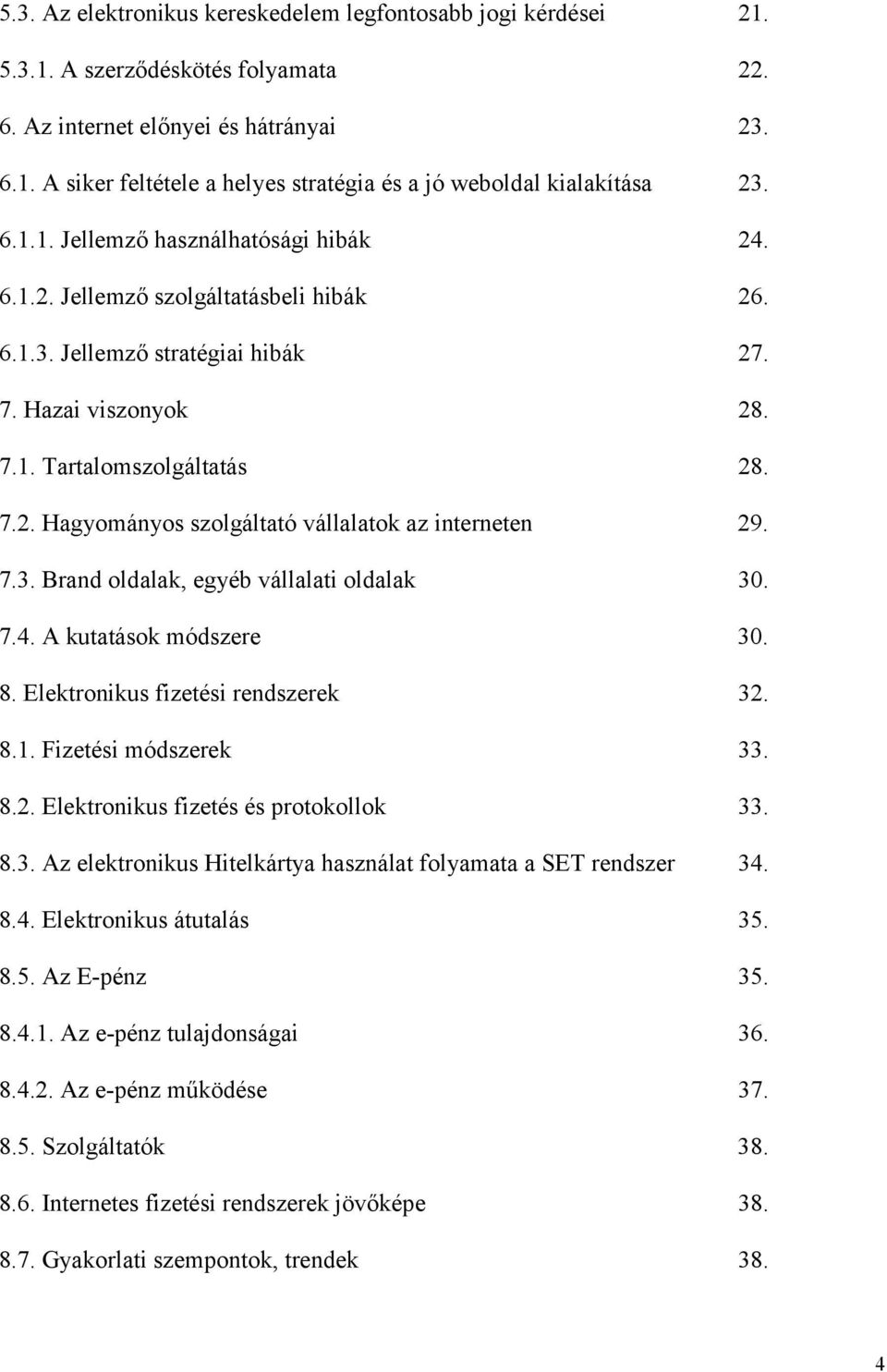 7.3. Brand oldalak, egyéb vállalati oldalak 30. 7.4. A kutatások módszere 30. 8. Elektronikus fizetési rendszerek 32. 8.1. Fizetési módszerek 33. 8.2. Elektronikus fizetés és protokollok 33. 8.3. Az elektronikus Hitelkártya használat folyamata a SET rendszer 34.