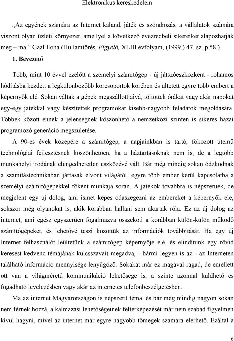 Bevezető Több, mint 10 évvel ezelõtt a személyi számítógép - új játszóeszközként - rohamos hódításba kezdett a legkülönbözőbb korcsoportok körében és ültetett egyre több embert a képernyők elé.