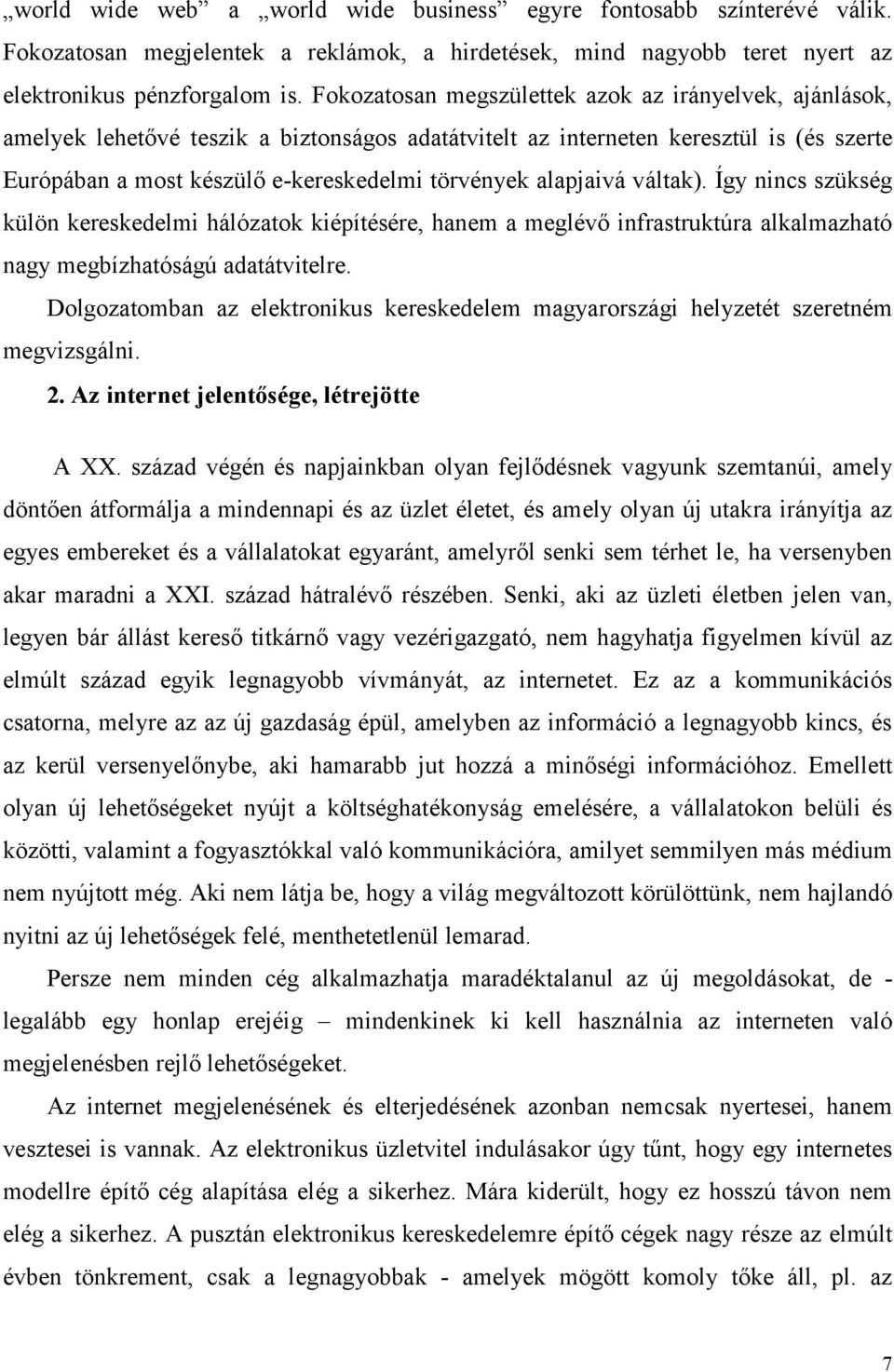 alapjaivá váltak). Így nincs szükség külön kereskedelmi hálózatok kiépítésére, hanem a meglévő infrastruktúra alkalmazható nagy megbízhatóságú adatátvitelre.