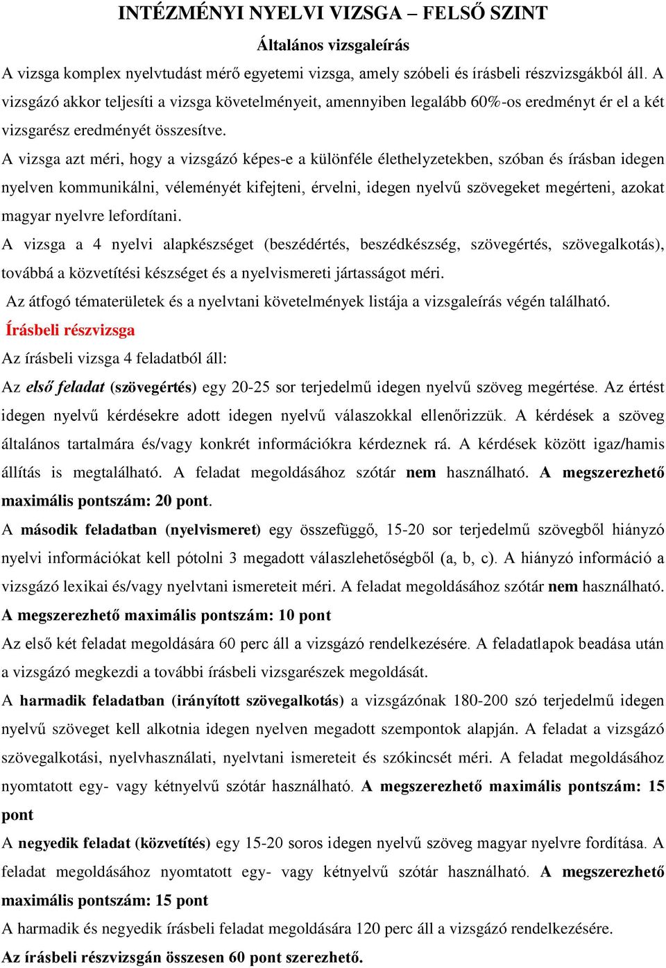 A vizsga azt méri, hogy a vizsgázó képes-e a különféle élethelyzetekben, szóban és írásban idegen nyelven kommunikálni, véleményét kifejteni, érvelni, idegen nyelvű szövegeket megérteni, azokat