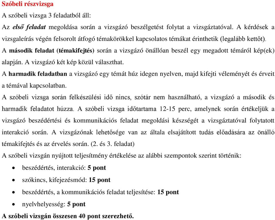 A második feladat (témakifejtés) során a vizsgázó önállóan beszél egy megadott témáról kép(ek) alapján. A vizsgázó két kép közül választhat.