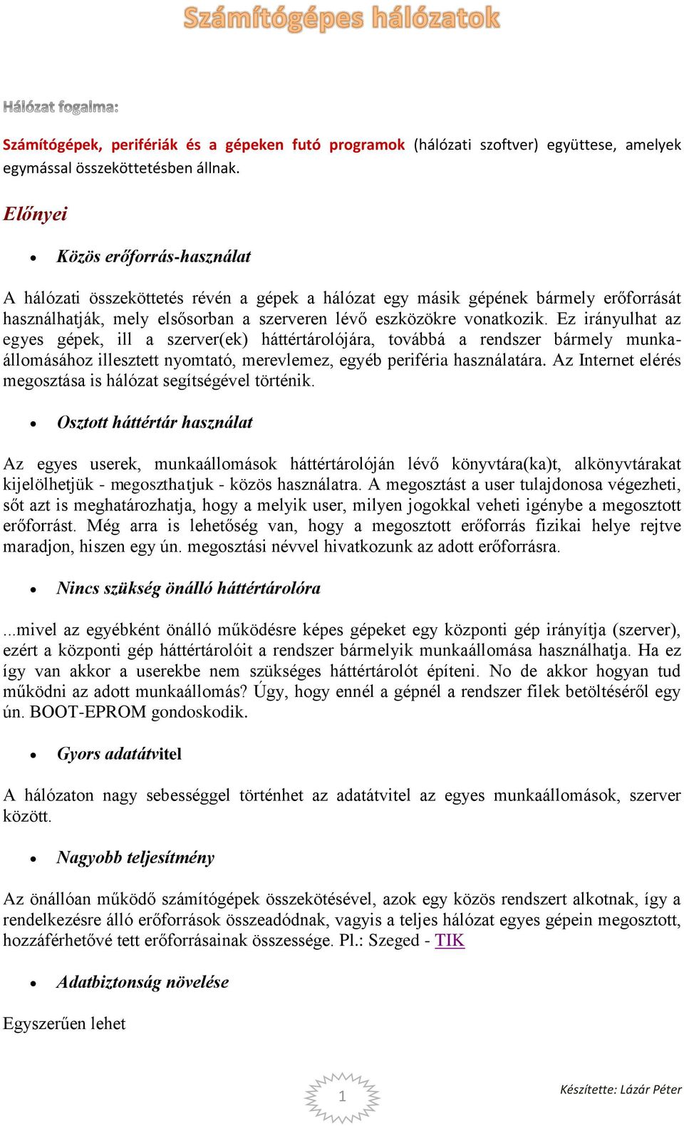 Ez irányulhat az egyes gépek, ill a szerver(ek) háttértárolójára, továbbá a rendszer bármely munkaállomásához illesztett nyomtató, merevlemez, egyéb periféria használatára.