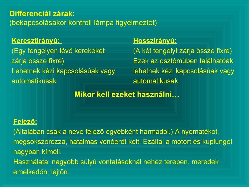 Hosszirányú: (A két tengelyt zárja össze fixre) Ezek az osztóműben találhatóak lehetnek  Mikor kell ezeket használni Felező: (Általában csak a