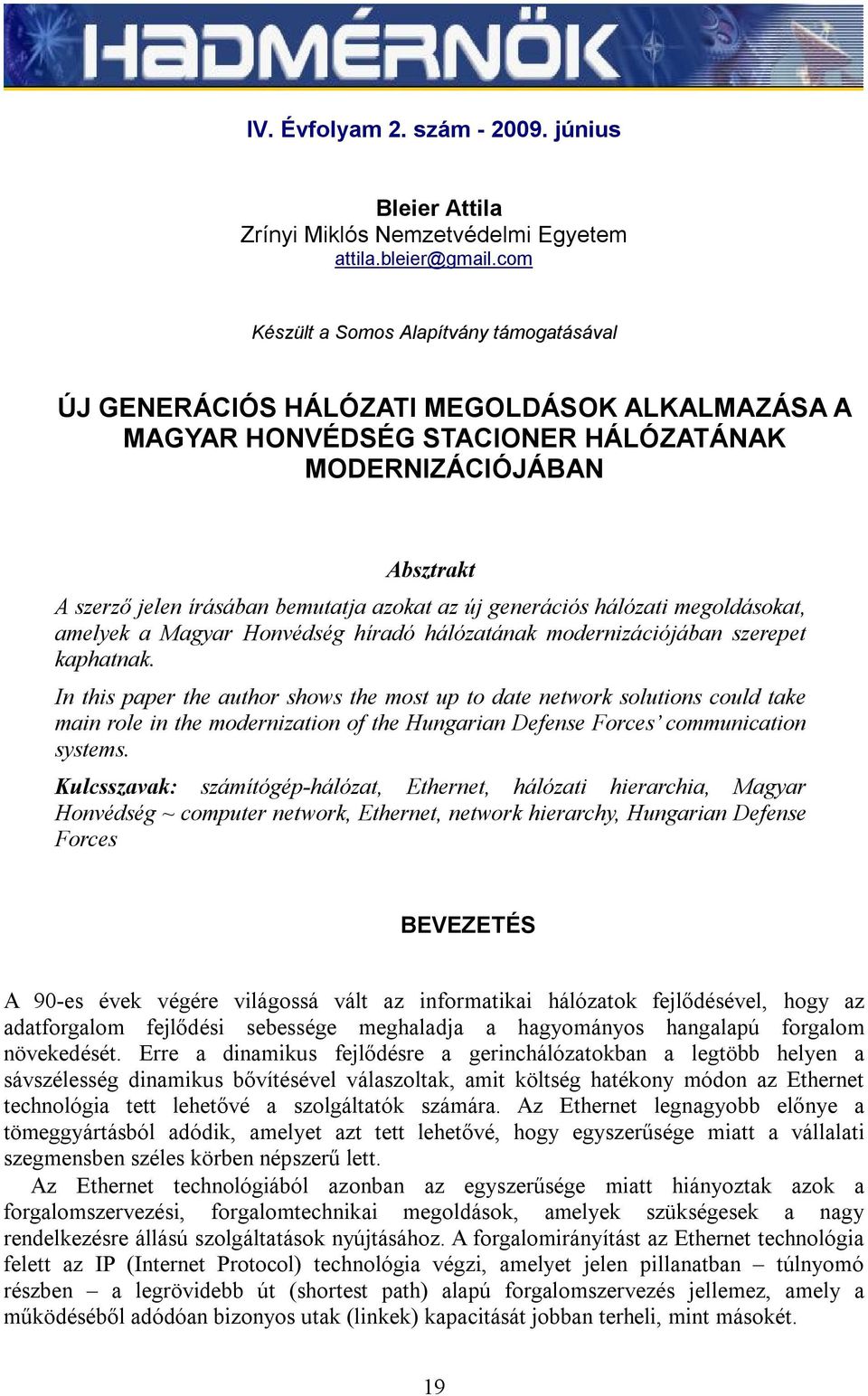 azokat az új generációs hálózati megoldásokat, amelyek a Magyar Honvédség híradó hálózatának modernizációjában szerepet kaphatnak.