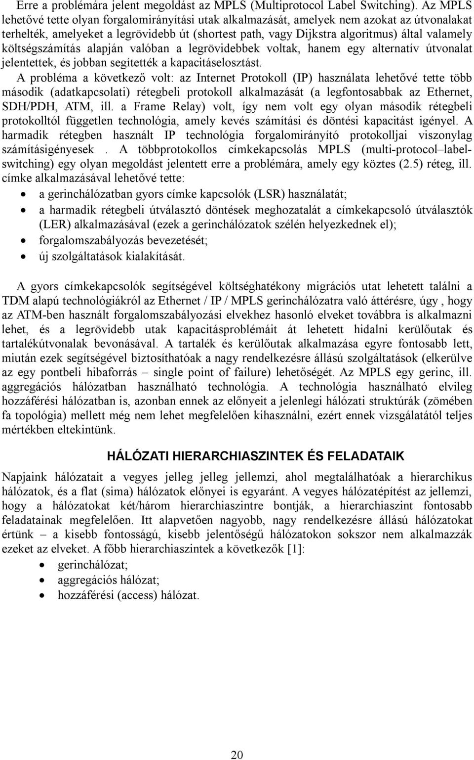 költségszámítás alapján valóban a legrövidebbek voltak, hanem egy alternatív útvonalat jelentettek, és jobban segítették a kapacitáselosztást.