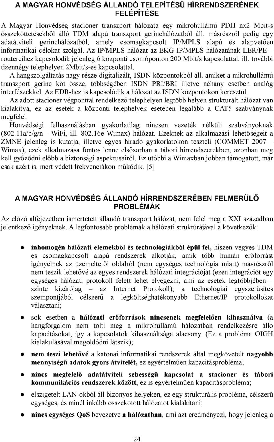 Az IP/MPLS hálózat az EKG IP/MPLS hálózatának LER/PE routereihez kapcsolódik jelenleg 6 központi csomóponton 200 Mbit/s kapcsolattal, ill. további tizennégy telephelyen 2Mbit/s-es kapcsolattal.