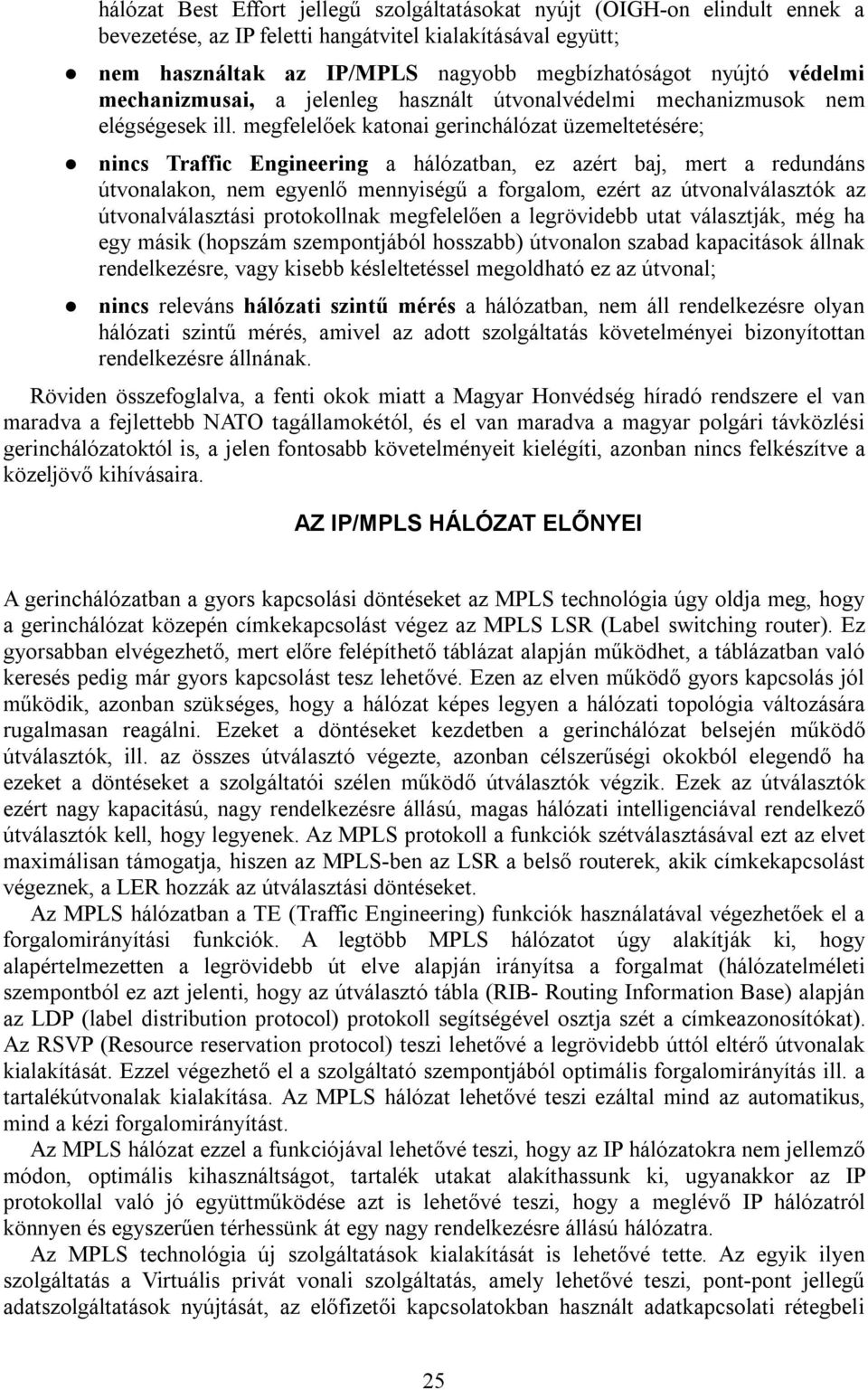 megfelelőek katonai gerinchálózat üzemeltetésére; nincs Traffic Engineering a hálózatban, ez azért baj, mert a redundáns útvonalakon, nem egyenlő mennyiségű a forgalom, ezért az útvonalválasztók az