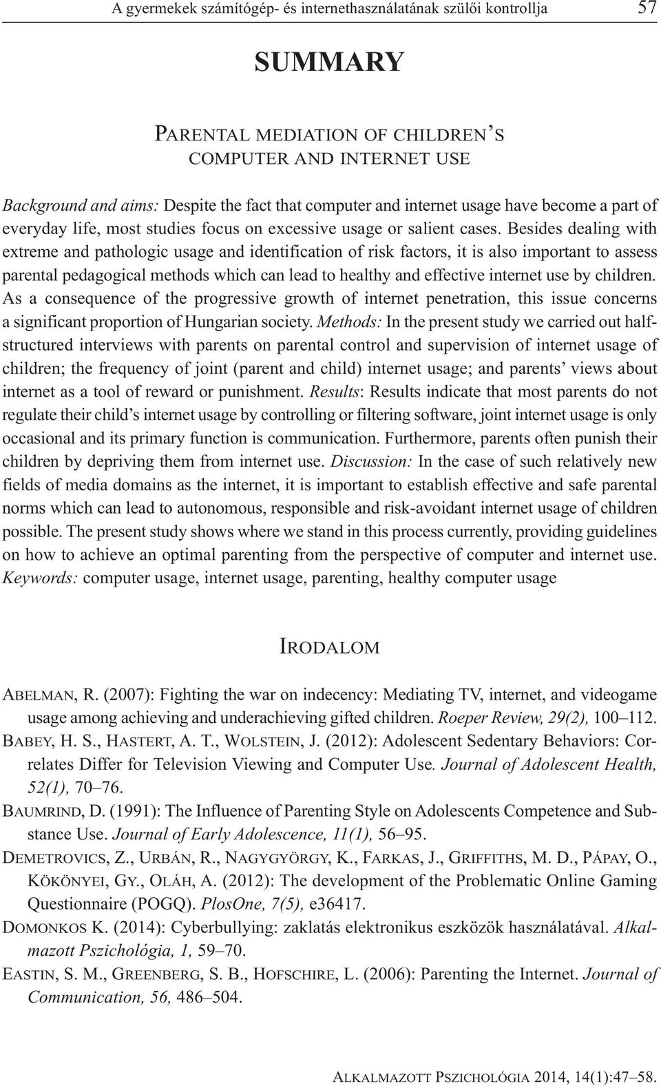 Besides dealing with extreme and pathologic usage and identification of risk factors, it is also important to assess parental pedagogical methods which can lead to healthy and effective internet use