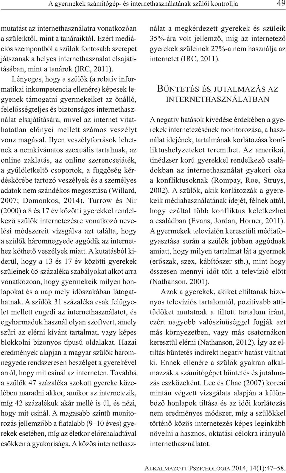 Lényeges, hogy a szülők (a relatív informatikai inkompetencia ellenére) képesek legyenek támogatni gyermekeiket az önálló, felelősségteljes és biztonságos internethasználat elsajátítására, mivel az