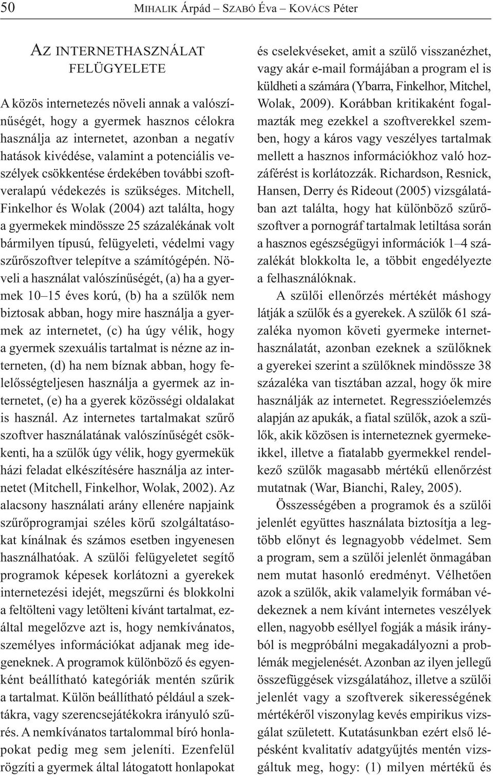 Mitchell, Finkelhor és Wolak (2004) azt találta, hogy a gyermekek mindössze 25 százalékának volt bármilyen típusú, felügyeleti, védelmi vagy szűrőszoftver telepítve a számítógépén.