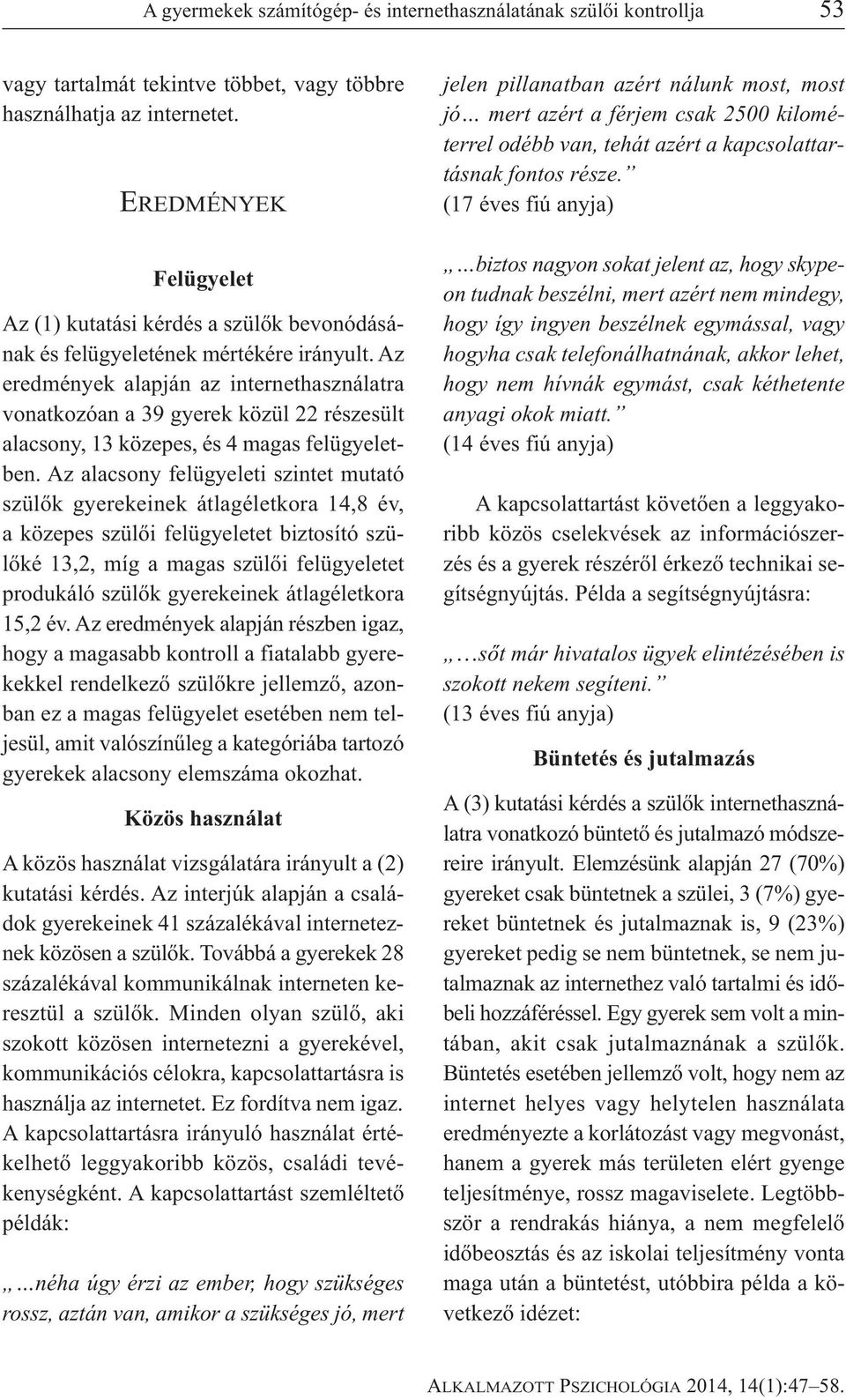 Az eredmények alapján az internethasználatra vonatkozóan a 39 gyerek közül 22 részesült alacsony, 13 közepes, és 4 magas felügyeletben.