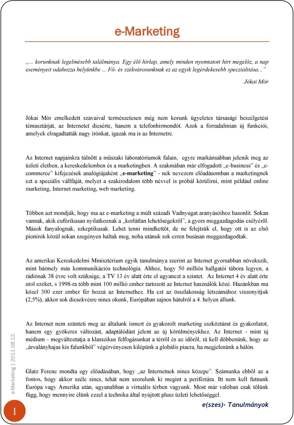 .. Jókai Mór Jókai Mór emelkedett szavaival természetesen még nem korunk ügyeletes társasági beszélgetési témasztárját, az Internetet dicsérte, hanem a telefonhírmondót.