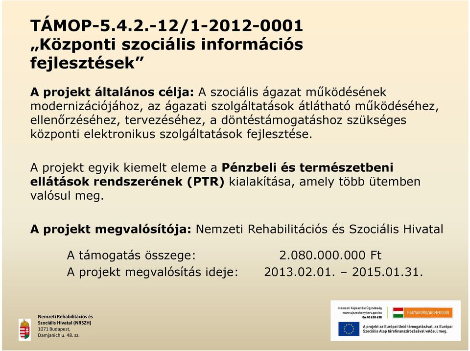 ágazati szolgáltatások átlátható működéséhez, ellenőrzéséhez, tervezéséhez, a döntéstámogatáshoz szükséges központi elektronikus szolgáltatások