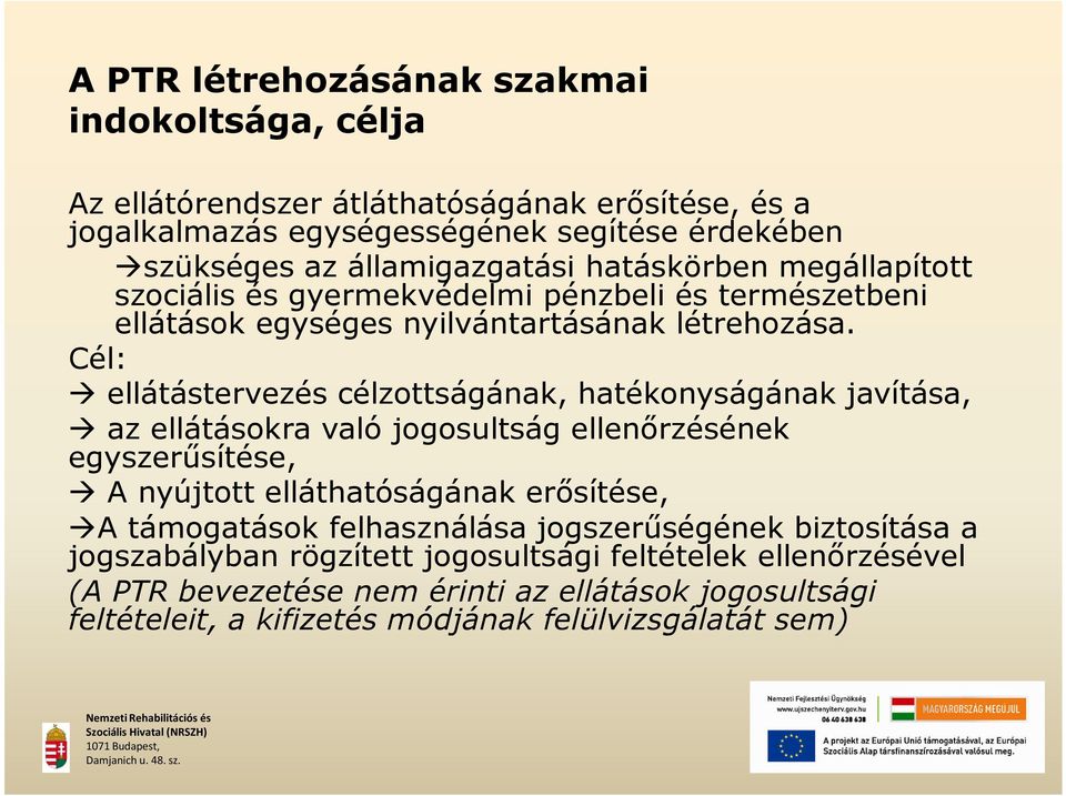 Cél: ellátástervezés célzottságának, hatékonyságának javítása, az ellátásokra való jogosultság ellenőrzésének egyszerűsítése, A nyújtott elláthatóságának erősítése, A